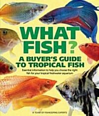 What Fish? a Buyers Guide to Tropical Fish: Essential Information to Help You Choose the Right Fish for Your Tropical Freshwater Aquarium (Paperback, For the Us & Ca)