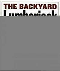 The Backyard Lumberjack: The Ultimate Guide to Felling, Bucking, Splitting & Stacking (Paperback)