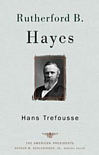 Rutherford B. Hayes: The American Presidents Series: The 19th President, 1877-1881 (Hardcover)