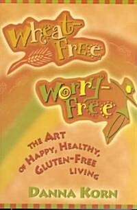 Wheat-Free, Worry-Free: The Art of Happy, Healthy Gluten-Free Living (Paperback)