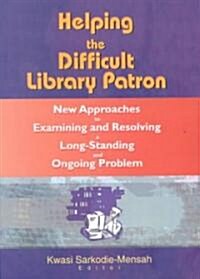 Helping the Difficult Library Patron: New Approaches to Examining and Resolving a Long-Standing and Ongoing Problem (Paperback)