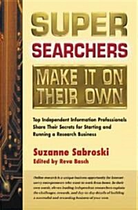 Super Searchers Make It on Their Own: Top Independent Information Professionals Share Their Secrets for Starting and Running a Research Business (Paperback)