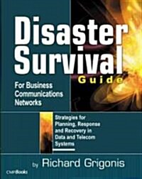 Disaster Survival Guide for Business Communications Networks: Strategies for Planning, Response, and Recovery in Date and Telecom Systems (Paperback)