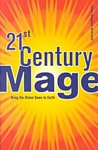 21st Century Mage: Bring the Divine Down to Earth (Paperback)
