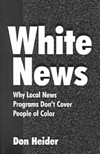 White News: Why Local News Programs Dont Cover People of Color (Paperback)