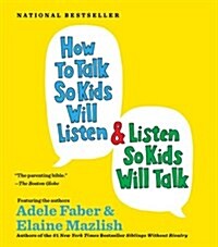How to Talk So Kids Will Listen... and Listen So Kids Will Talk (Audio CD, Abridged)
