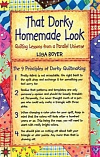 That Dorky Homemade Look: Quilting Lessons from a Parallel Universe (Paperback, Original)