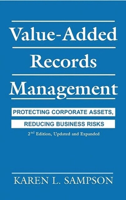 Value-Added Records Management: Protecting Corporate Assets, Reducing Business Risks (Hardcover, 2, Updated and Exp)