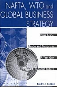 NAFTA, Wto and Global Business Strategy: How AIDS, Trade and Terrorism Affect Our Economic Future (Hardcover)