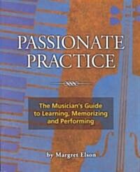 Passionate Prac: The Musicians Guide to Learning, Memorizing and Performing (Paperback)