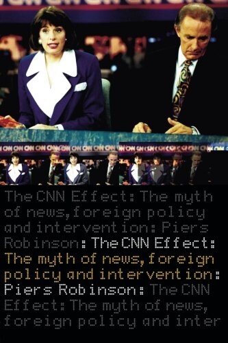 The CNN Effect : The Myth of News, Foreign Policy and Intervention (Paperback)