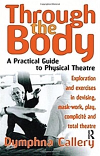 Through the Body: A Practical Guide to Physical Theatre (Paperback)