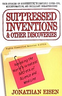 Suppressed Inventions and Other Discoveries: Revealing the Worlds Greatest Secrets of Science and Medicine (Paperback)