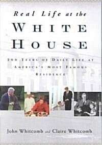 Real Life at the White House : 200 Years of Daily Life at Americas Most Famous Residence (Paperback)
