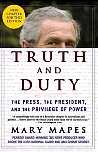 Truth and Duty: The Press, the President, and the Privilege of Power (Paperback)