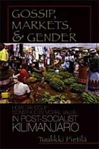 Gossip, Markets, and Gender: How Dialogue Constructs Moral Value in Post-Socialist Kilimanjaro (Hardcover)