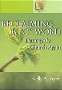 Reclaiming the C Word: Daring to Be Church Again (Paperback)