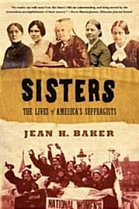 Sisters: The Lives of Americas Suffragists (Paperback)