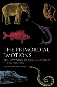 The Primordial Emotions : The Dawning of Consciousness (Hardcover)