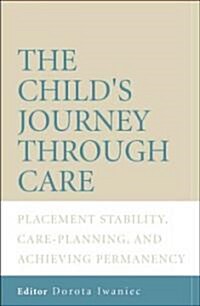The Childs Journey Through Care: Placement Stability, Care Planning, and Achieving Permanency (Paperback)