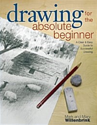 Drawing for the Absolute Beginner: A Clear & Easy Guide to Successful Drawing (Paperback)