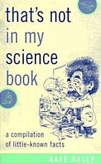 Thats Not in My Science Book: A Compilation of Little-Known Facts (Paperback)