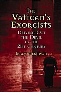 The Vaticans Exorcists: Driving Out the Devil in the 21st Century (Hardcover)