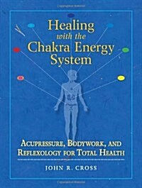 Healing with the Chakra Energy System: Acupressure, Bodywork, and Reflexology for Total Health (Paperback)