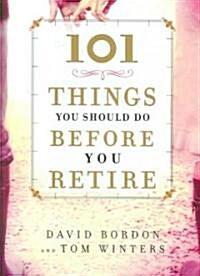 101 Things You Should Do Before You Retire (Hardcover)