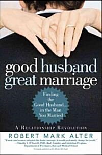 Good Husband, Great Marriage: Finding the Good Husband...in the Man You Married (Paperback)