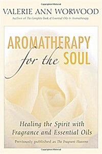 Aromatherapy for the Soul: Healing the Spirit with Fragrance and Essential Oils (Paperback)
