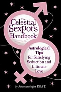 The Celestial Sexpots Handbook: Astrological Tips for Satisfying Seduction and Ultimate Love (Paperback)
