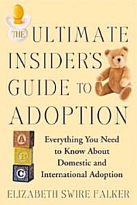 The Ultimate Insiders Guide to Adoption: Everything You Need to Know about Domestic and International Adoption (Paperback)