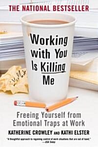 Working with You Is Killing Me: Freeing Yourself from Emotional Traps at Work (Paperback)