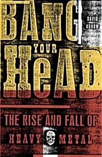 Bang Your Head: The Rise and Fall of Heavy Metal (Paperback)