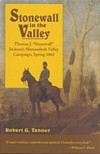 Stonewall in the Valley: Thomas J. Stonewall Jacksons Shenandoah Valley Campaign, Spring 1862 (Paperback)