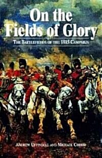 On the Fields of Glory: the Battlefields of the 1815 Campaign (Paperback, New ed)