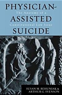 Physician-Assisted Suicide: The Anatomy of a Constitutional Law Issue (Paperback)