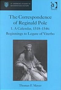 The Correspondence of Reginald Pole : Volume 1 A Calendar, 1518–1546: Beginnings to Legate of Viterbo (Hardcover)