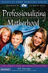 Professionalizing Motherhood: Encouraging, Educating, and Equipping Mothers at Home (Paperback)