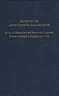 Handlist of Anglo-Saxon Manuscripts: A List of Manuscripts and Manuscript Fragments Written or Owned in England Up to 1100 (Hardcover)
