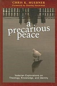 A Precarious Peace: Yoderian Explorations on Theology, Knowledge, and Identity (Paperback)