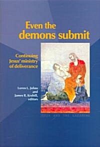 Even the Demons Submit: Continuing Jesus Ministry of Deliverance (Paperback)