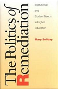 The Politics of Remediation: Institutional and Student Needs in Higher Education (Hardcover)