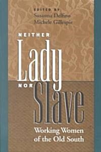 Neither Lady nor Slave: Working Women of the Old South (Paperback)