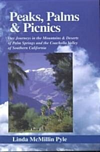Peaks, Palms & Picnics: Day Journeys in the Mountains & Deserts of Palm Springs and the Coachella Valley of Southern California (Paperback, Revised)