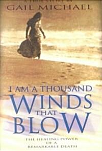 I Am a Thousand Winds That Blow: The Healing Power of a Remarkable Death (Paperback)