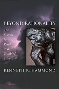 Beyond Rationality: The Search for Wisdom in a Troubled Time (Hardcover)