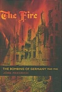 The Fire: The Bombing of Germany, 1940-1945 (Hardcover)