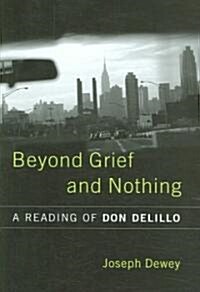 Beyond Grief and Nothing: A Reading of Don Delillo (Hardcover)